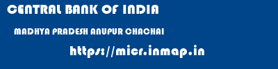 CENTRAL BANK OF INDIA  MADHYA PRADESH ANUPUR CHACHAI   micr code